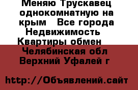 Меняю Трускавец однокомнатную на крым - Все города Недвижимость » Квартиры обмен   . Челябинская обл.,Верхний Уфалей г.